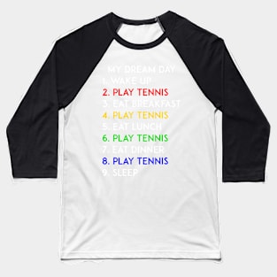 Play Tennis My Dream Day Baseball T-Shirt